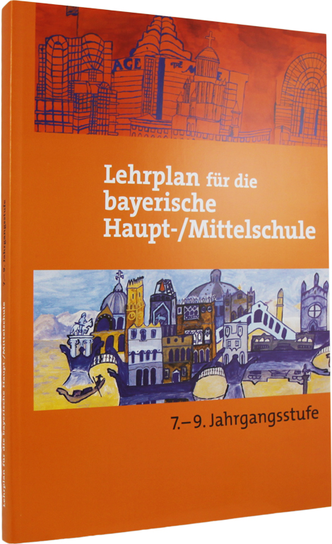 Lehrplan für die bayerische Mittelschule 7.-9. Jahrgangsstufe, 2. Auflage 2010